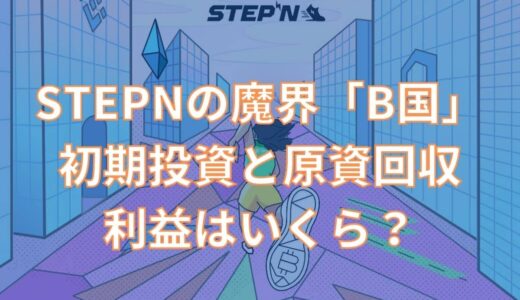 【爆益】STEPNの魔界「B国」の初期投資はいくらかかる？原資回収までの期間と収益は？【ハイリスク】